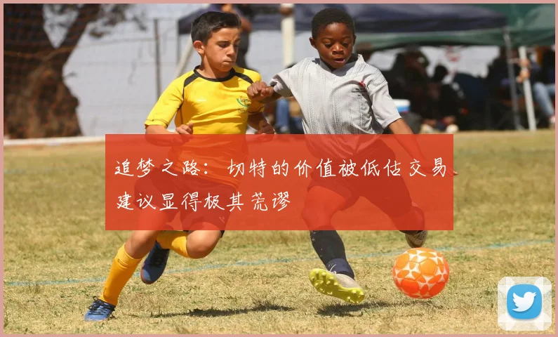 追梦之路：切特的价值被低估交易建议显得极其荒谬