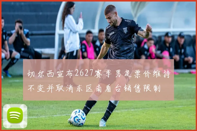切尔西宣布2627赛季男足票价维持不变并取消东区南看台销售限制