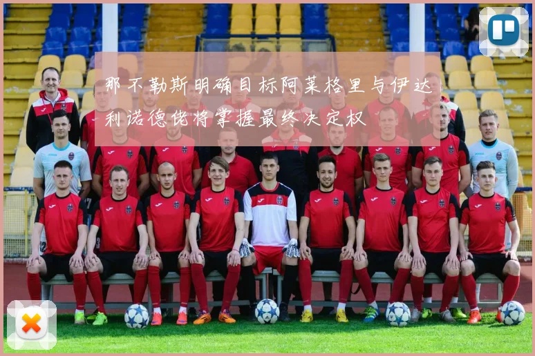 那不勒斯明确目标阿莱格里与伊达利诺德佬将掌握最终决定权